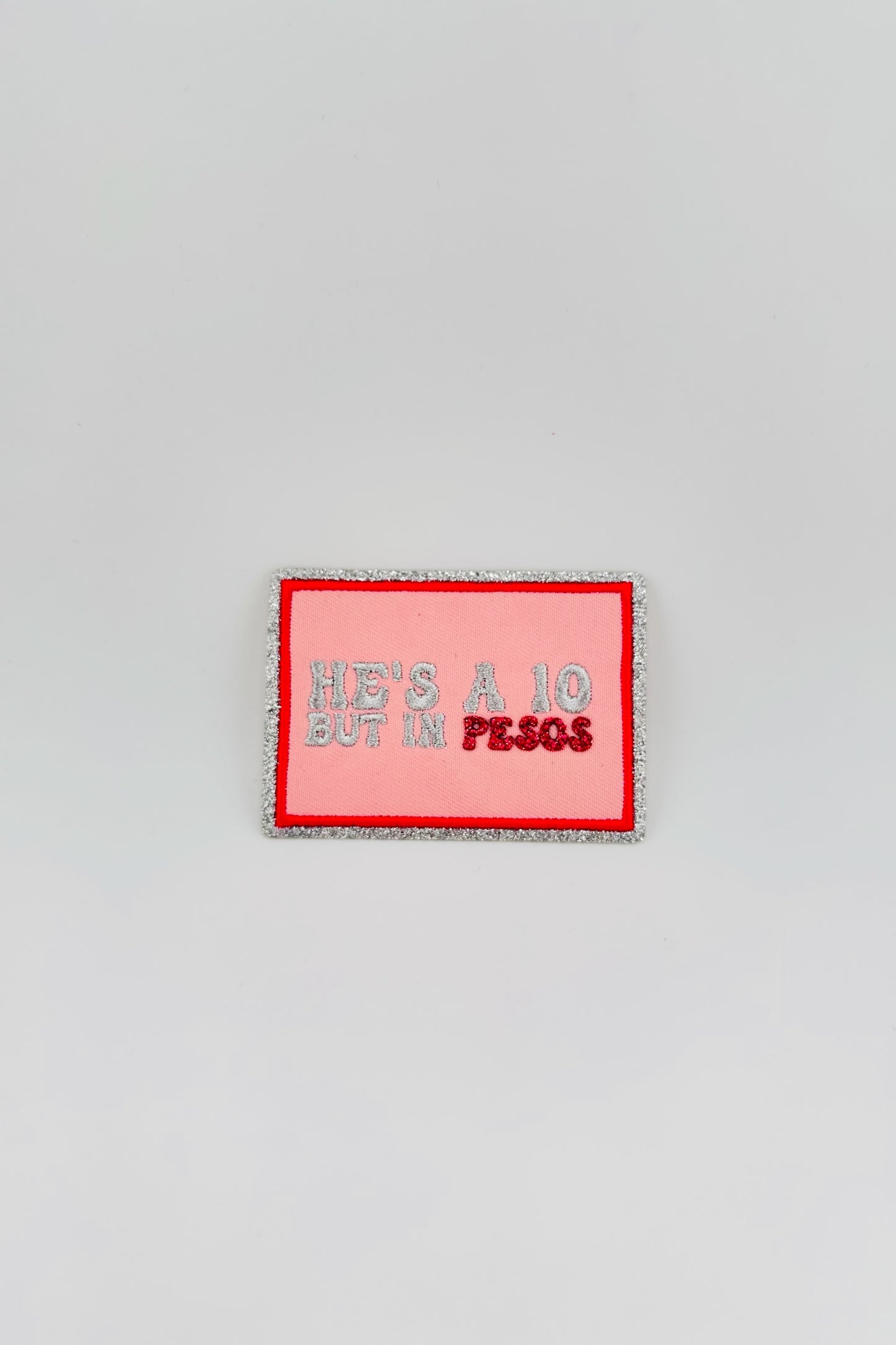 He’s a 10 but in PESOS Embroidered Patch