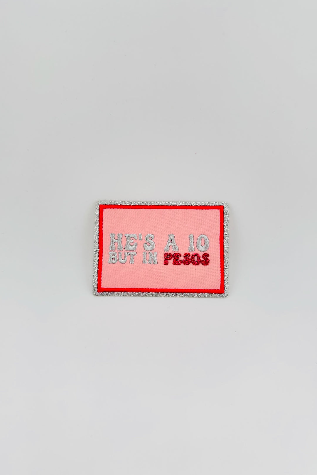 He’s a 10 but in PESOS Embroidered Patch